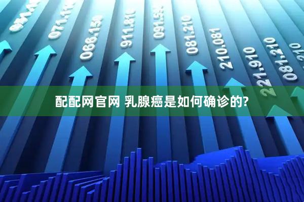 配配网官网 乳腺癌是如何确诊的?